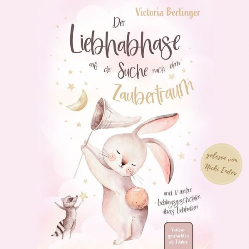 Victoria Berlinger - Lieblingsgeschichten übers Liebhaben - Der Liebhabhase auf der Suche nach dem Zaubertraum!