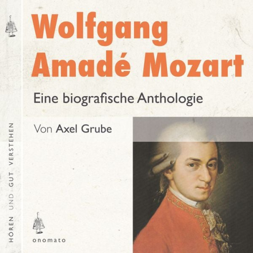 Axel Grube - Wolfgang Amadé Mozart. Eine biografische Anthologie