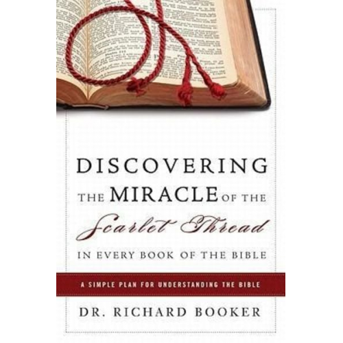 Richard Booker - Discovering the Miracle of the Scarlet Thread in Every Book of the Bible: A Simple Plan for Understanding the Bible