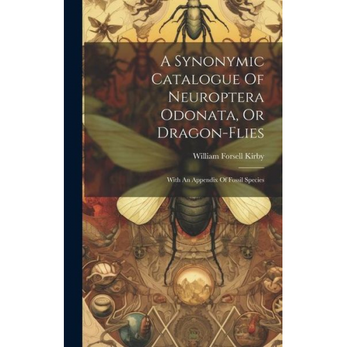 William Forsell Kirby - A Synonymic Catalogue Of Neuroptera Odonata, Or Dragon-flies: With An Appendix Of Fossil Species