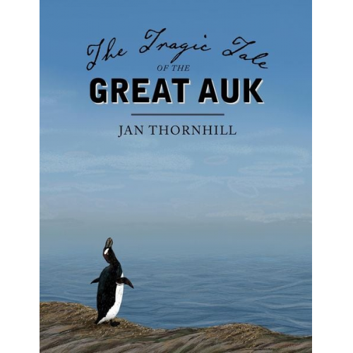 Jan Thornhill - The Tragic Tale of the Great Auk