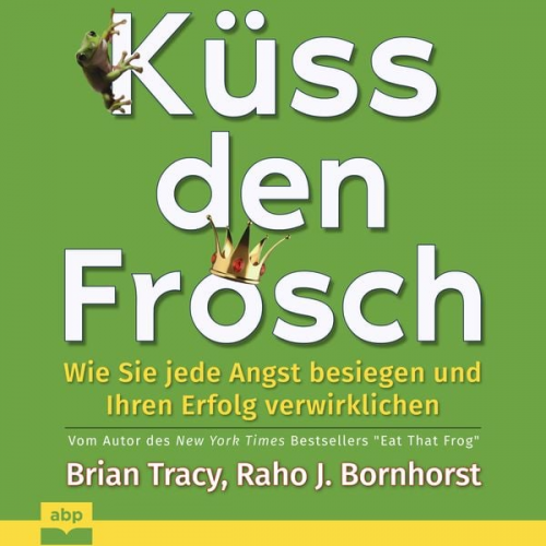 Brian Tracy Raho J. Bornhorst - Küss den Frosch