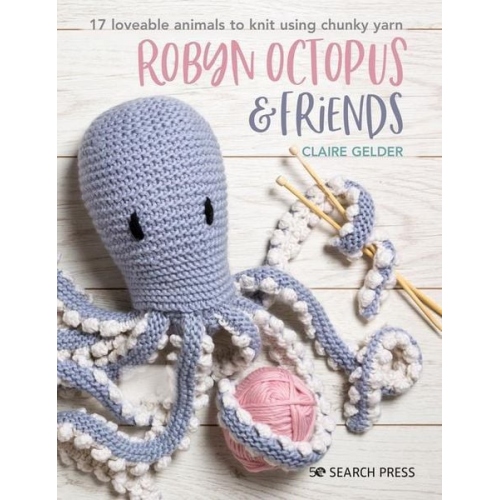 Claire Gelder - Robyn Octopus and Friends: 17 Loveable Animals to Knit Using Chunky Yarn