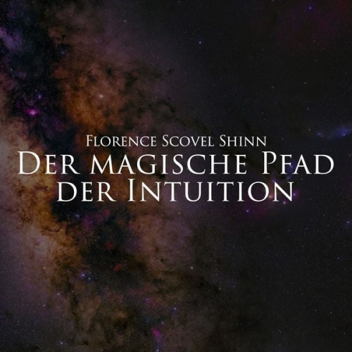 Florence Scovel Shinn - Der magische Pfad der Intuition