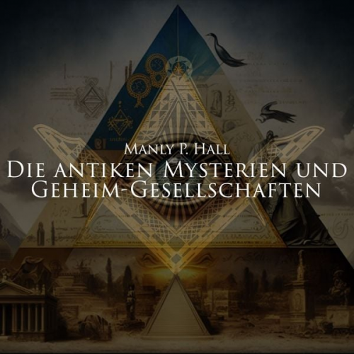 Manly P. Hall - Die antiken Mysterien und Geheim-Gesellschaften