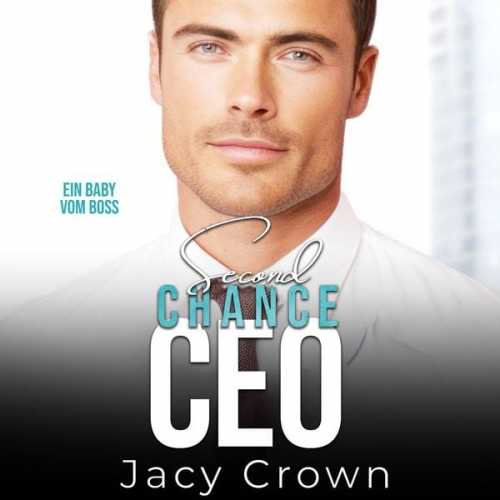 Jacy Crown - Second Chance CEO: Ein Baby vom Boss (Unexpected Love Stories)