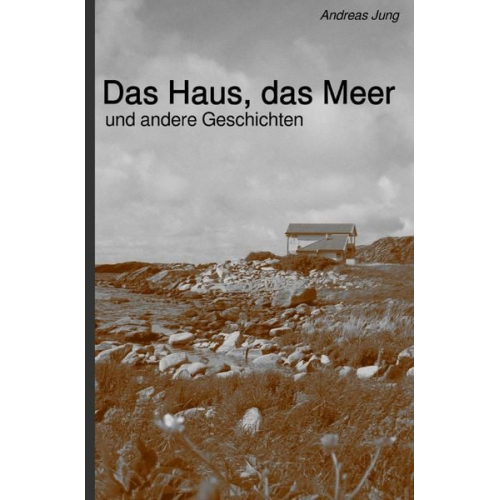 Andreas Jung - Das Haus, das Meer und andere Geschichten