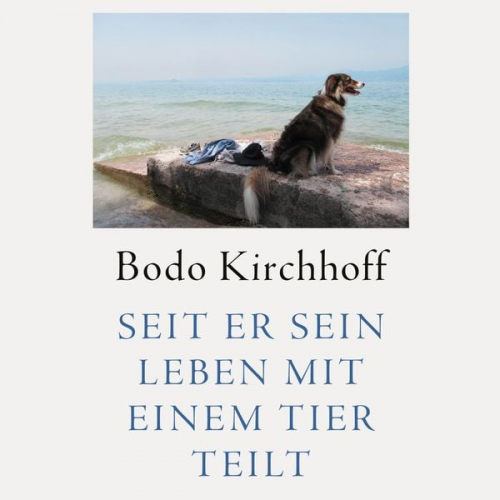 Bodo Kirchhoff - Seit er sein Leben mit einem Tier teilt