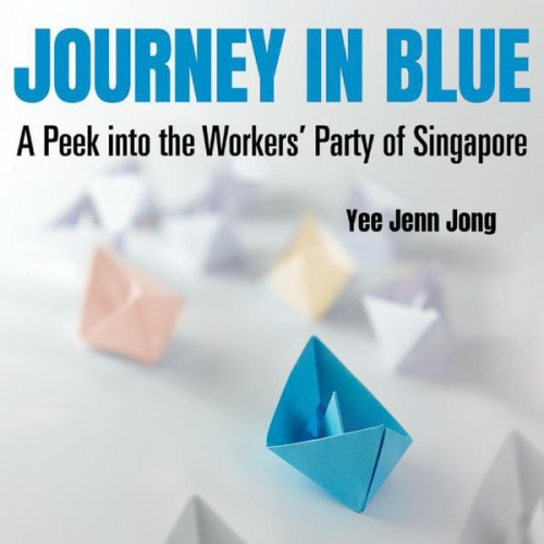 Yee Jenn Jong - Journey in Blue: A Peek into the Workers' Party of Singapore