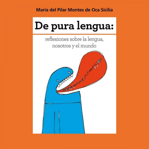 María del Pilar Montes de Oca - De pura lengua: reflexiones sobre lengua, nosotros y el mundo