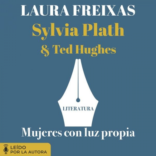 Laura Freixas - Mujeres con luz propia. Literatura: Sylvia Plath y Ted Hughes