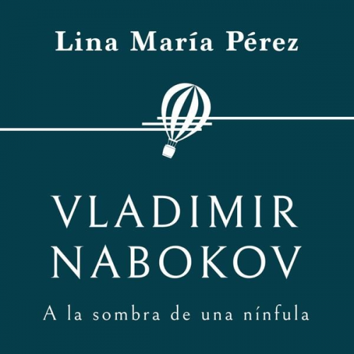 Lina María Pérez - Vladimir Nabokov. A la sombra de una nínfula