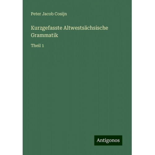 Peter Jacob Cosijn - Kurzgefasste Altwestsächsische Grammatik