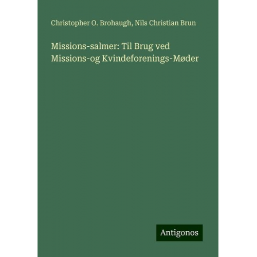 Christopher O. Brohaugh Nils Christian Brun - Missions-salmer: Til Brug ved Missions-og Kvindeforenings-Møder