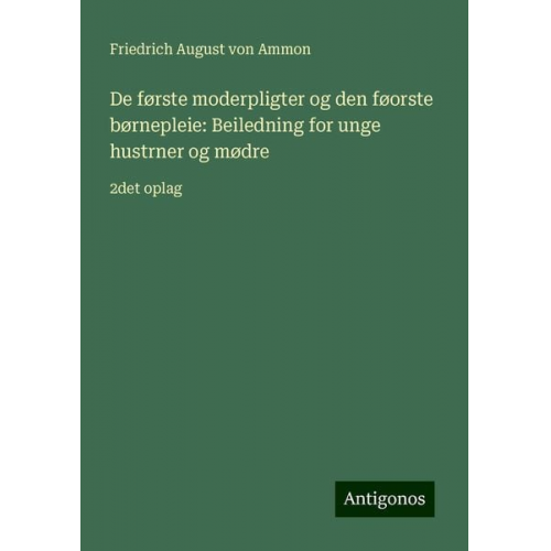 Friedrich August Ammon - De første moderpligter og den føorste børnepleie: Beiledning for unge hustrner og mødre