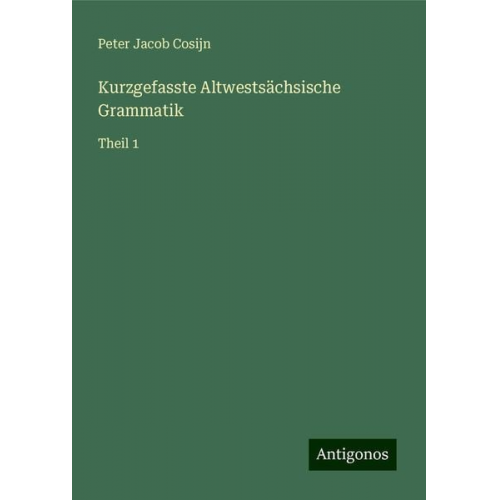 Peter Jacob Cosijn - Kurzgefasste Altwestsächsische Grammatik