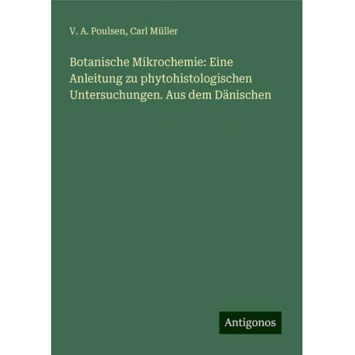 V. A. Poulsen Carl Müller - Botanische Mikrochemie: Eine Anleitung zu phytohistologischen Untersuchungen. Aus dem Dänischen