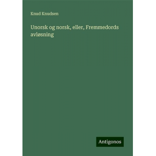 Knud Knudsen - Unorsk og norsk, eller, Fremmedords avløsning