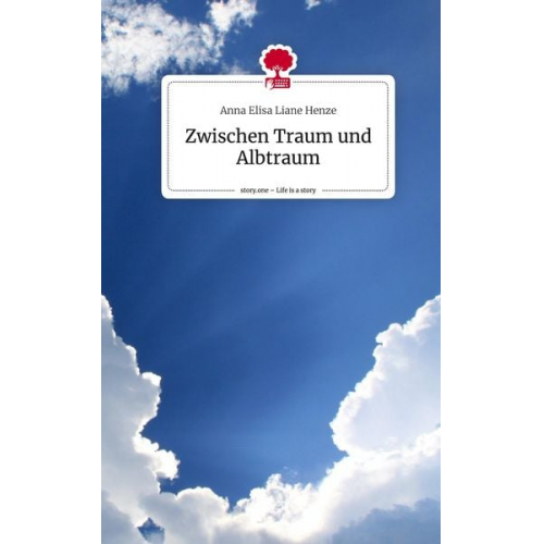 Anna Elisa Liane Henze - Zwischen Traum und Albtraum. Life is a Story - story.one