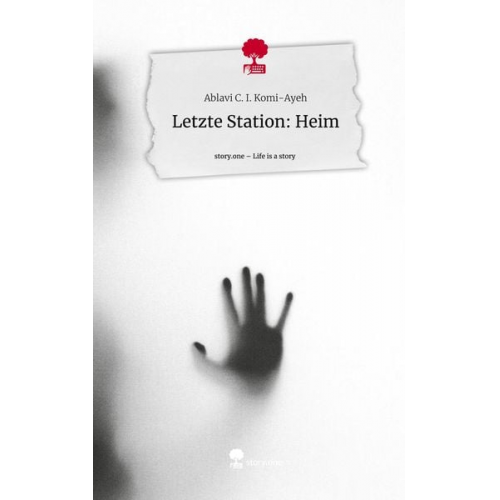 Ablavi C. I. Komi-Ayeh - Letzte Station: Heim. Life is a Story - story.one