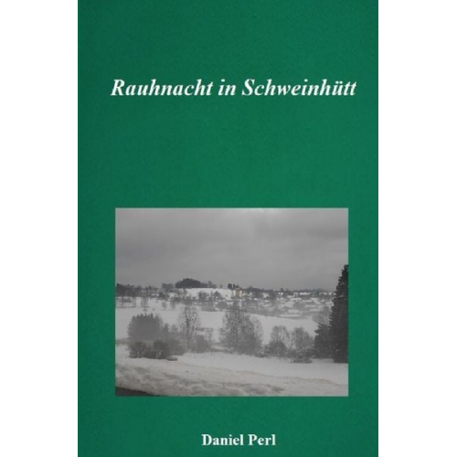 Daniel Perl - Rauhnacht in Schweinhütt - Eine Gruselgeschichte aus dem Bayerischen Wald