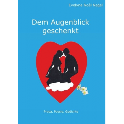 Evelyne Noel Nagel - Dem Augenblick geschenkt