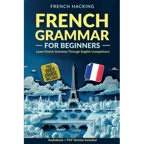 French Hacking - French Grammar For Beginners - Learn French Grammar Through English Comparisons