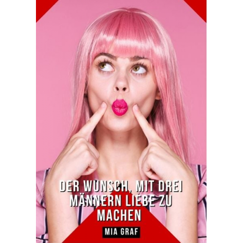 Mia Graf - Der Wunsch, mit drei Männern Liebe zu machen
