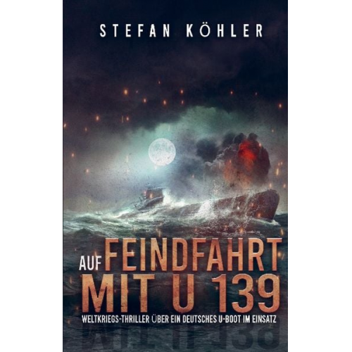 Stefan Köhler - Auf Feindfahrt mit U 139