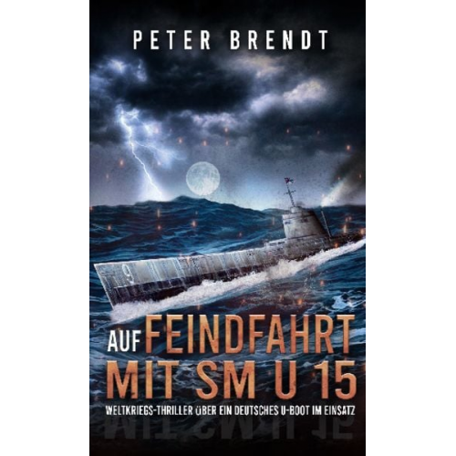 Peter Brendt - Auf Feindfahrt mit SM U 15