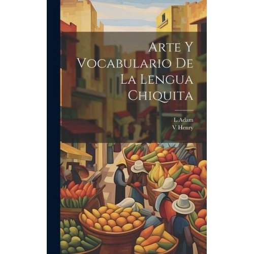 L. Adam V. Henry - Arte y Vocabulario de la Lengua Chiquita