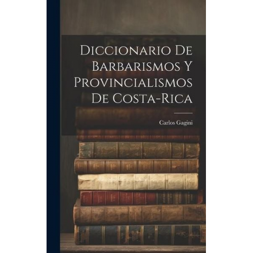 Carlos Gagini - Diccionario de Barbarismos y Provincialismos de Costa-Rica