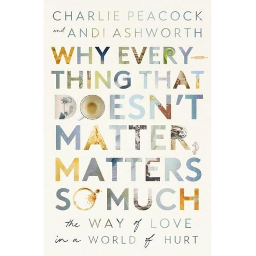 Andi Ashworth Charlie Peacock - Why Everything That Doesn't Matter, Matters So Much