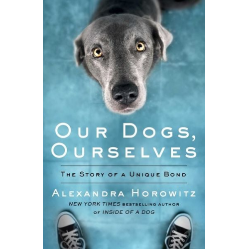 Alexandra Horowitz - Our Dogs, Ourselves