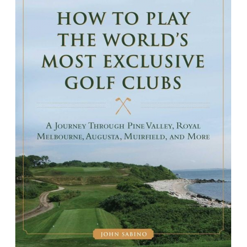 John Sabino - How to Play the World's Most Exclusive Golf Clubs