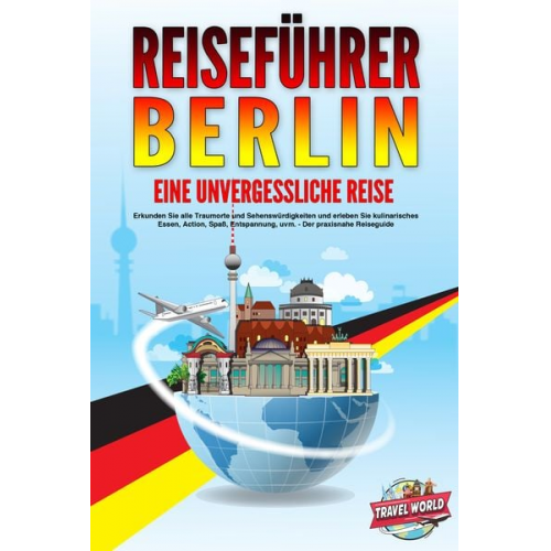 Travel World - REISEFÜHRER BERLIN - Eine unvergessliche Reise: Erkunden Sie alle Traumorte und