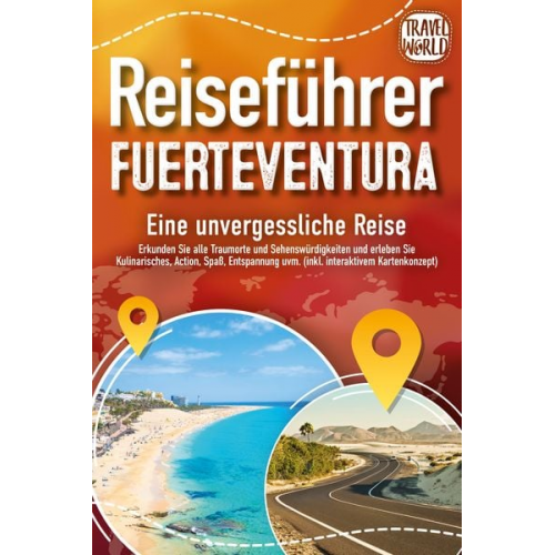 Travel World - REISEFÜHRER FUERTEVENTURA - Eine unvergessliche Reise: Erkunden Sie alle Traumor