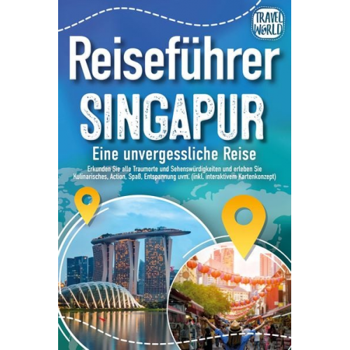 Travel World - Reiseführer Singapur - Eine unvergessliche Reise: Erkunden Sie alle Traumorte un