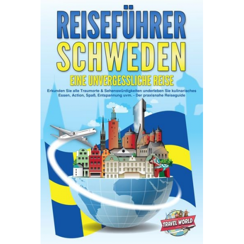 Travel World - REISEFÜHRER Schweden - Eine unvergessliche Reise: Erkunden Sie alle Traumorte und Sehenswürdigkeiten und erleben Sie Kulinarisches, Action, Spaß, Ents