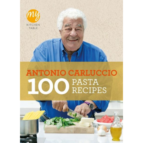 Antonio Carluccio - My Kitchen Table: 100 Pasta Recipes