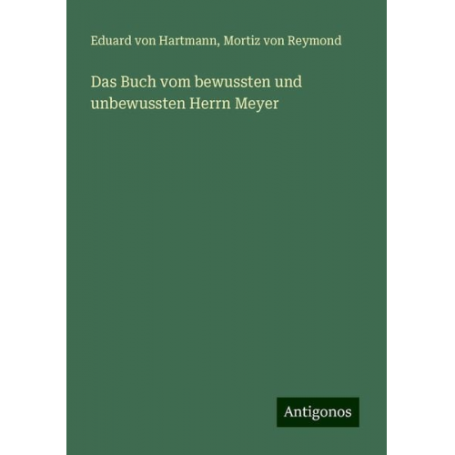 Eduard Hartmann Mortiz Reymond - Das Buch vom bewussten und unbewussten Herrn Meyer