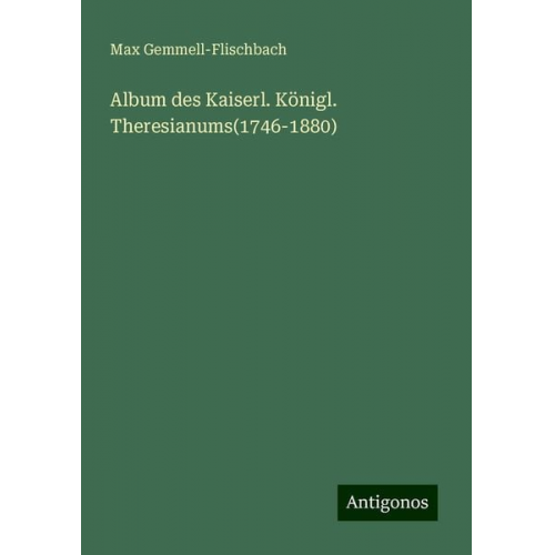 Max Gemmell-Flischbach - Album des Kaiserl. Königl. Theresianums(1746-1880)