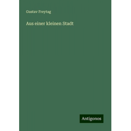 Gustav Freytag - Aus einer kleinen Stadt