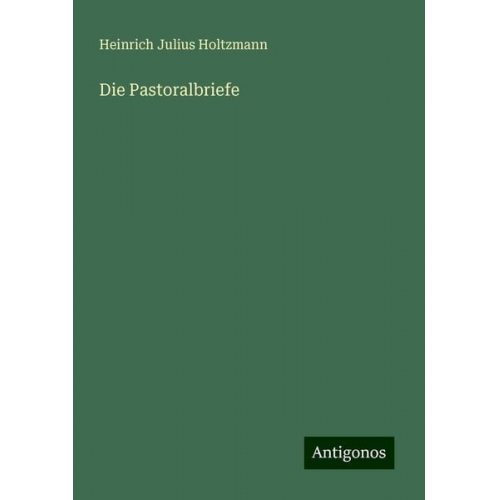 Heinrich Julius Holtzmann - Die Pastoralbriefe