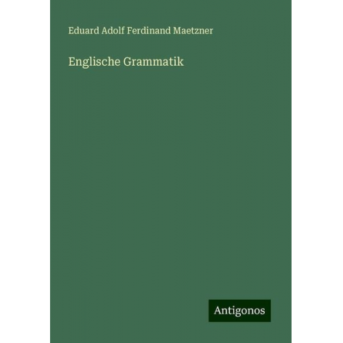 Eduard Adolf Ferdinand Maetzner - Englische Grammatik