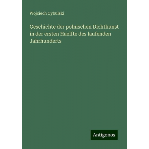 Wojciech Cybulski - Geschichte der polnischen Dichtkunst in der ersten Haelfte des laufenden Jahrhunderts