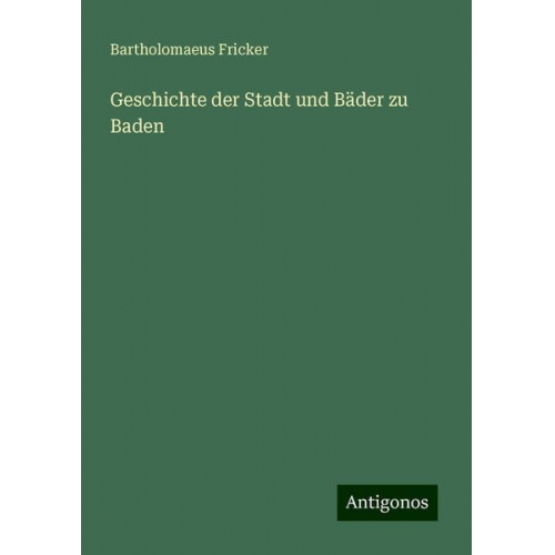 Bartholomaeus Fricker - Geschichte der Stadt und Bäder zu Baden