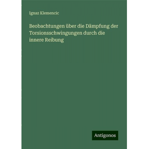 Ignaz Klemencic - Beobachtungen über die Dämpfung der Torsionsschwingungen durch die innere Reibung