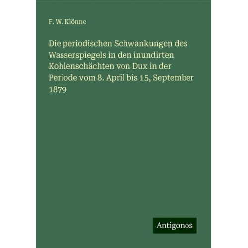 F. W. Klönne - Die periodischen Schwankungen des Wasserspiegels in den inundirten Kohlenschächten von Dux in der Periode vom 8. April bis 15, September 1879