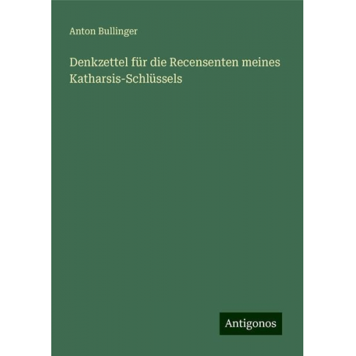 Anton Bullinger - Denkzettel für die Recensenten meines Katharsis-Schlüssels